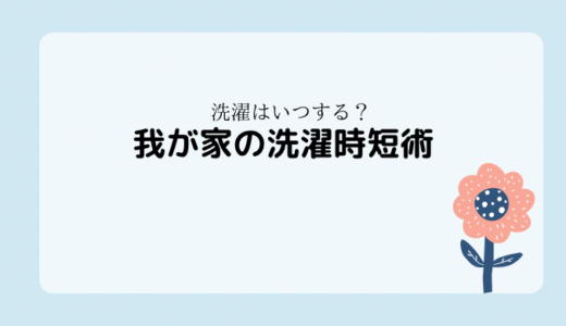 【時短】洗濯はいつする？我が家の洗濯時短術